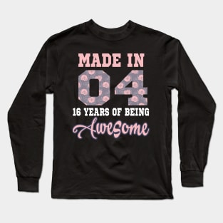 Made in 04..16 years of being awesome..16th birthday gift Long Sleeve T-Shirt